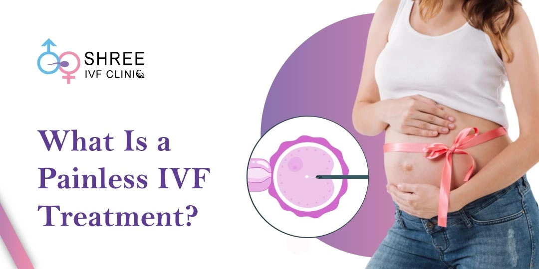 Painless IVF Treatment | Success Rate, Benefits & more