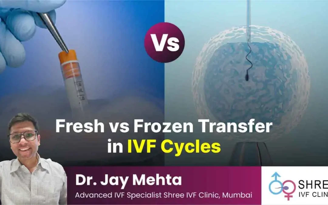 Fresh vs Frozen Transfer in IVF Cycles